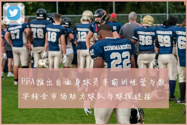 PFA推出自由身球员季前训练营与数字转会市场助力球队与球探连接
